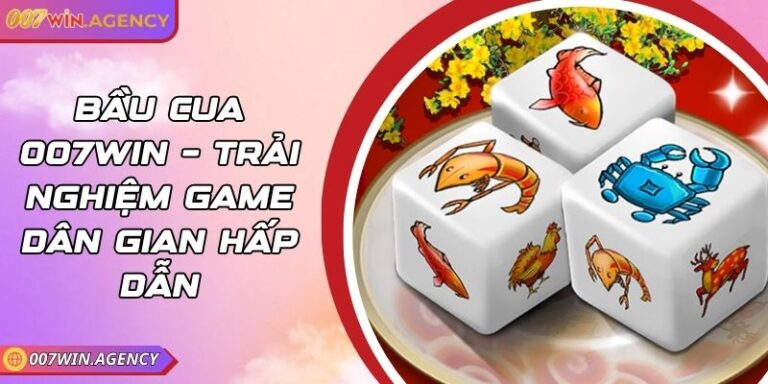Bầu Cua 007Win – Trải Nghiệm Game Dân Gian Hấp Dẫn 4 Bầu Cua 007Win – Trải Nghiệm Game Dân Gian Hấp Dẫn