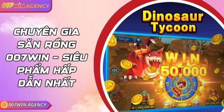 Chuyên Gia Săn Rồng 007win – Siêu Phẩm Hấp Dẫn Nhất