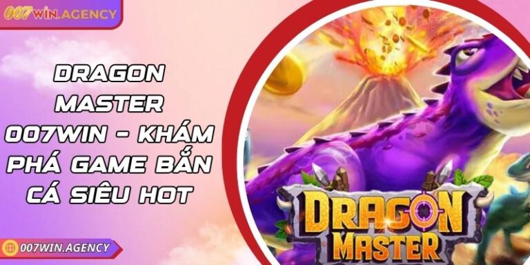 Dragon Master 007win – Khám Phá Game Bắn Cá Siêu Hot