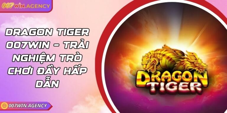 Dragon tiger 007win – Trải nghiệm trò chơi đầy hấp dẫn 1 Dragon tiger 007win – Trải nghiệm trò chơi đầy hấp dẫn