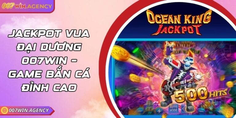 Jackpot Vua Đại Dương 007win – Game Bắn Cá Đỉnh Cao 1 Jackpot Vua Đại Dương 007win – Game Bắn Cá Đỉnh Cao