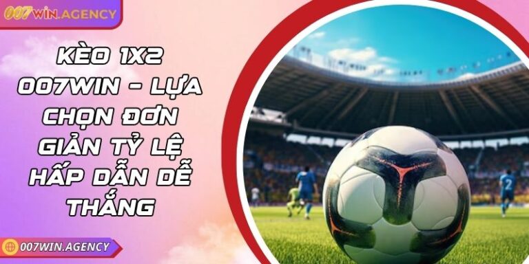 Kèo 1x2 007win – Lựa Chọn Đơn Giản Tỷ Lệ Hấp Dẫn Dễ Thắng 7 Kèo 1x2 007win – Lựa Chọn Đơn Giản Tỷ Lệ Hấp Dẫn Dễ Thắng