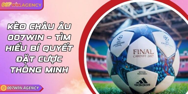 Kèo Châu Âu 007win – Tìm Hiểu Bí Quyết Đặt Cược Thông Minh 3 Kèo Châu Âu 007win – Tìm Hiểu Bí Quyết Đặt Cược Thông Minh