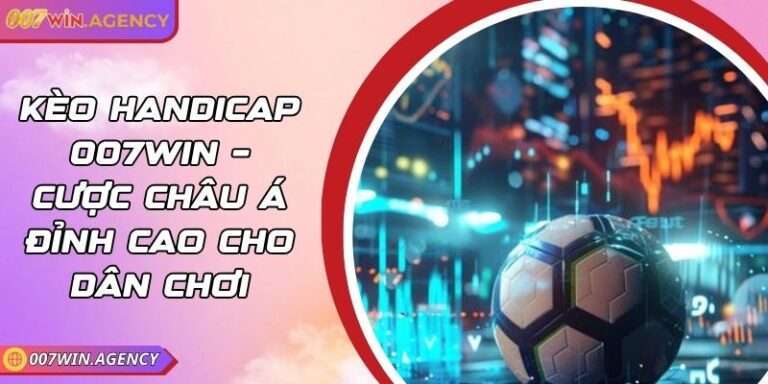 Kèo Handicap 007win – Cược Châu Á Đỉnh Cao Cho Dân Chơi 5 Kèo Handicap 007win – Cược Châu Á Đỉnh Cao Cho Dân Chơi