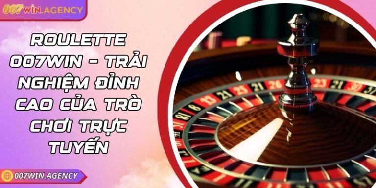 Roulette 007win – Trải Nghiệm Đỉnh Cao Của Trò Chơi Trực Tuyến 5 Roulette 007win – Trải Nghiệm Đỉnh Cao Của Trò Chơi Trực Tuyến